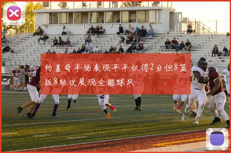约基奇半场表现平平仅得2分但8篮板8助攻展现全能球风