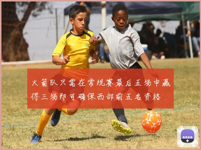 火箭队只需在常规赛最后五场中赢得三场即可确保西部前五名资格