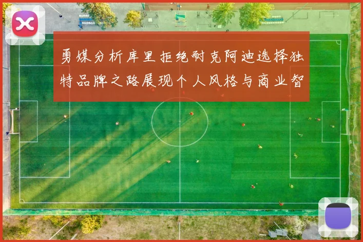 勇媒分析库里拒绝耐克阿迪选择独特品牌之路展现个人风格与商业智慧